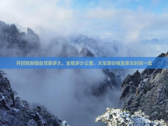 开封到新疆自驾要多久，全程多少公里，火车票价格及乘车时间一览