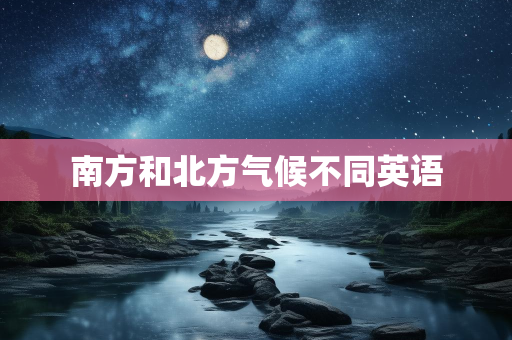 南方和北方气候不同英语