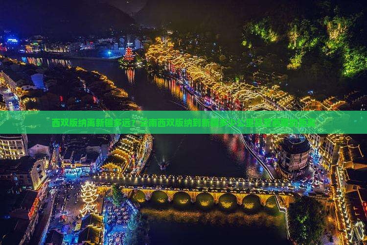 西双版纳离新疆多远？云南西双版纳到新疆多少公里及至西藏的距离