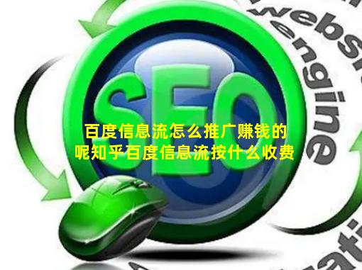 百度信息流怎么推广赚钱的呢知乎(百度信息流按什么收费)