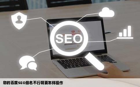 您的百度SEO排名不行啊要怎样操作