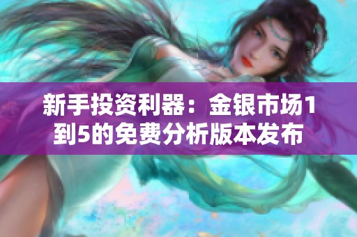 新手投资利器：金银市场1到5的免费分析版本发布