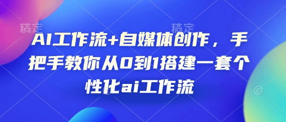 图片[1]-AI工作流+自媒体创作，手把手教你从0到1搭建一套个性化ai工作流