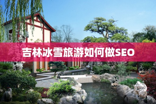 吉林冰雪旅游如何做SEO