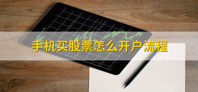 手机买股票怎么开户流程手机怎么炒股票「手机买股票怎么开户流程」