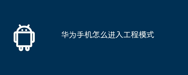 华为手机怎么进入工程模式